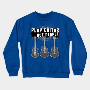 Play Guitar Not People Crewneck Sweatshirt